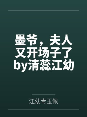 墨爷,夫人又开场子了by清蕊江幼青 墨爷,夫人又开场子了by清蕊江幼青