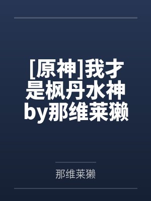 [原神]我才是枫丹水神by那维莱獭