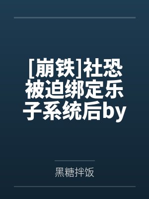 [崩铁]社恐被迫绑定乐子系统后by黑糖拌饭