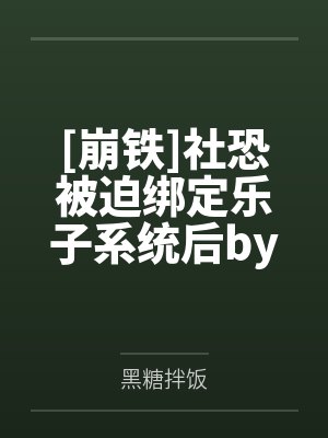 [崩铁]社恐被迫绑定乐子系统后by黑糖拌饭笔趣阁无弹窗