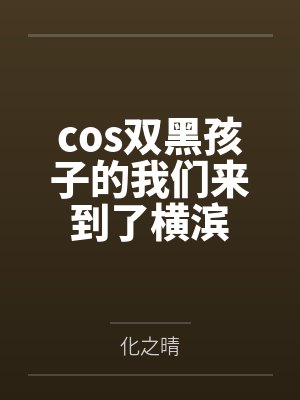 cos双黑孩子的我们来到了横滨