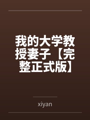 我的大学教授妻子【完整正式版】 我的大学教授妻子【完整正式版】