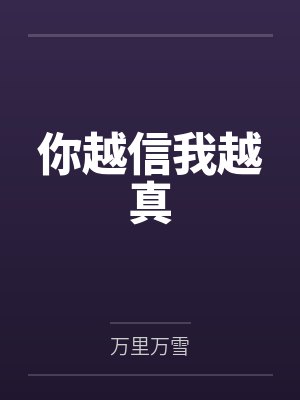 你越信我越真 你越信我越真