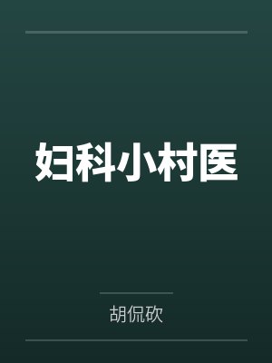 妇科小村医by胡侃砍 妇科小村医by胡侃砍