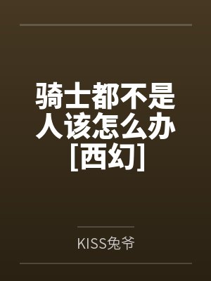 骑士都不是人该怎么办[西幻]