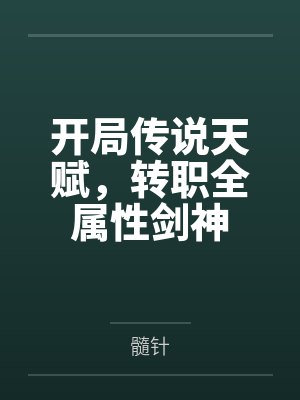 开局传说天赋转职全属性剑神笔趣阁 开局传说天赋转职全属性剑神笔趣阁