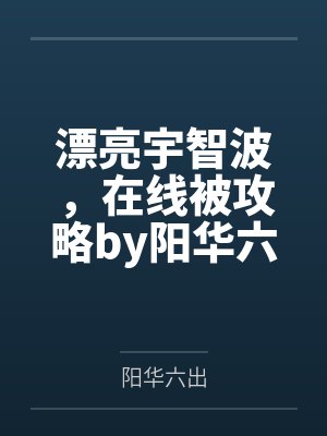 漂亮宇智波，在线被攻略by阳华六出笔趣阁无弹窗