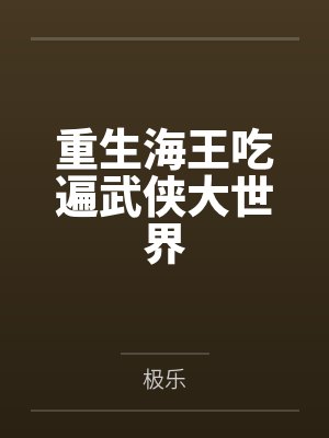 重生海王吃遍武侠大世界by极乐 重生海王吃遍武侠大世界by极乐