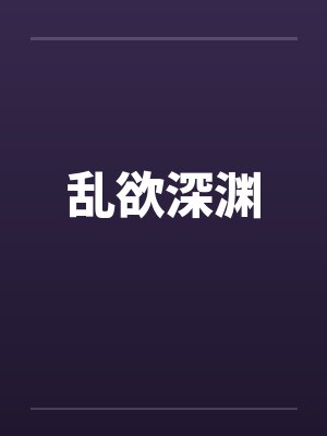 乱欲深渊 乱欲深渊
