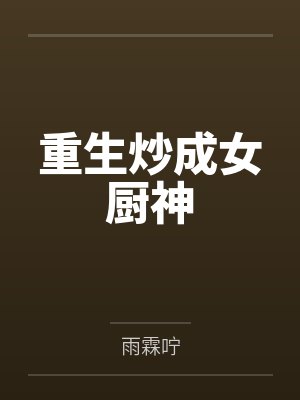 重生炒成女厨神TXT下载 重生炒成女厨神TXT下载