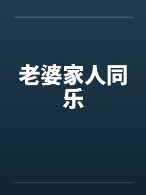 老婆家人同乐 老婆家人同乐