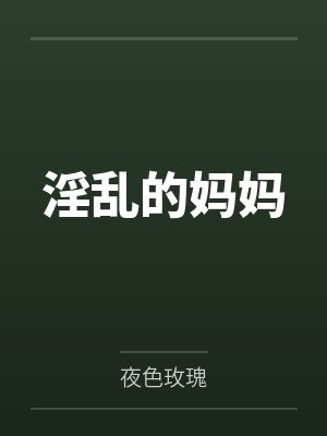淫乱的妈妈 淫乱的妈妈