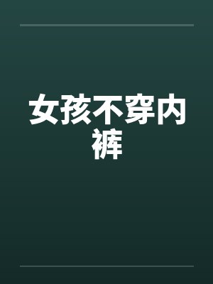 女孩不穿内裤 女孩不穿内裤