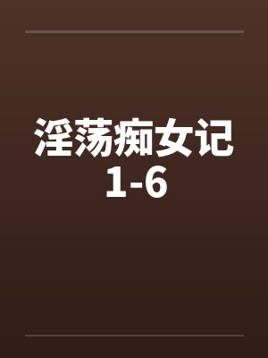 淫荡痴女记1-6